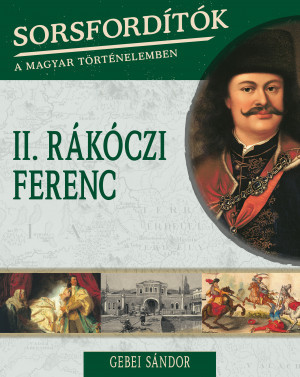 Sorsfordítók a magyar történelemben sorozat - 5. kötet  II. Rákóczi Ferenc